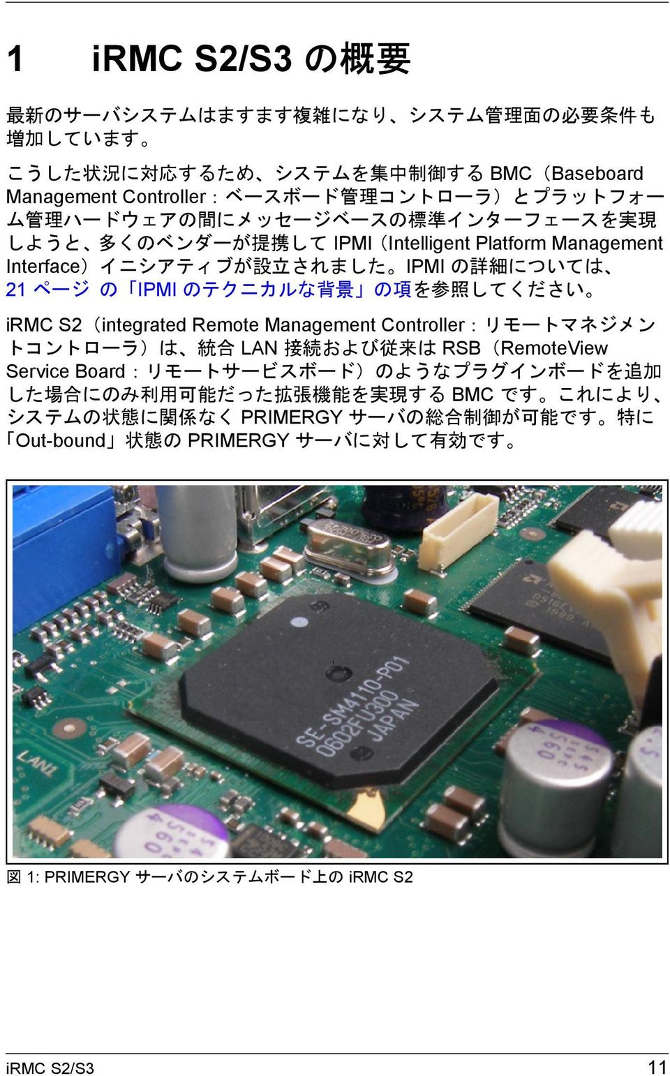 参 照 してください irmc S2(integrated Remote Management Controller:リモートマネジメン トコントローラ)は 統 合 LAN 接 続 および 従 来 は RSB(RemoteView Service Board:リモートサービスボード)のようなプラグインボードを 追 加 した 場 合 にのみ 利 用 可 能