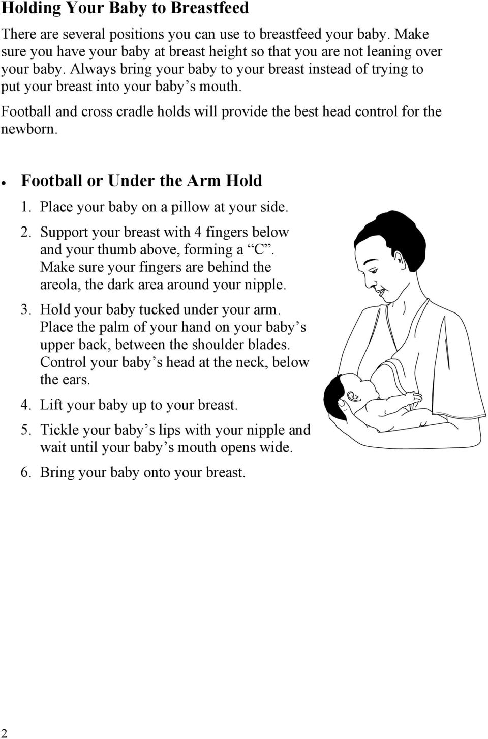 Football or Under the Arm Hold 1. Place your baby on a pillow at your side. 2. Support your breast with 4 fingers below and your thumb above, forming a C.