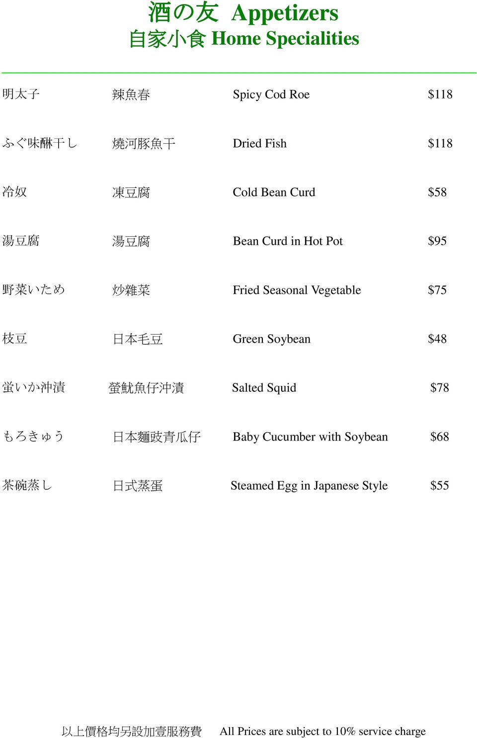 Fried Seasonal Vegetable $75 枝 豆 日 本 毛 豆 Green Soybean $48 蛍 いか 沖 漬 螢 魷 魚 仔 沖 漬 Salted Squid $78