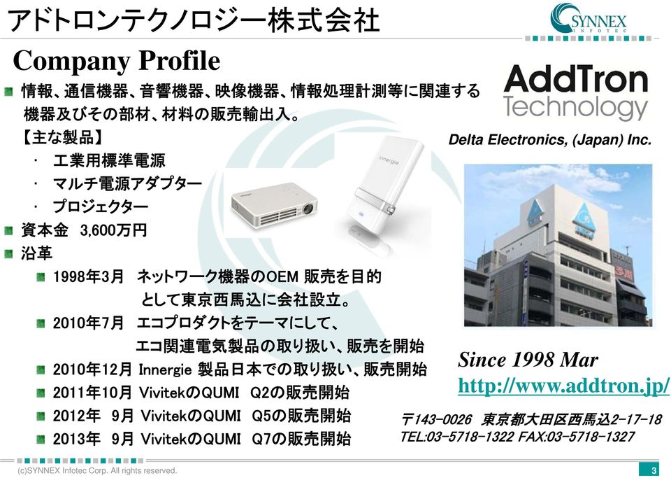り 扱 い 販 売 を 開 始 2010 年 12 月 Innergie 製 品 日 本 での 取 り 扱 い 販 売 開 始 2011 年 10 月 VivitekのQUMI Q2の 販 売 開 始 2012 年 9 月 VivitekのQUMI Q5の 販 売 開 始 2013 年 9 月 VivitekのQUMI