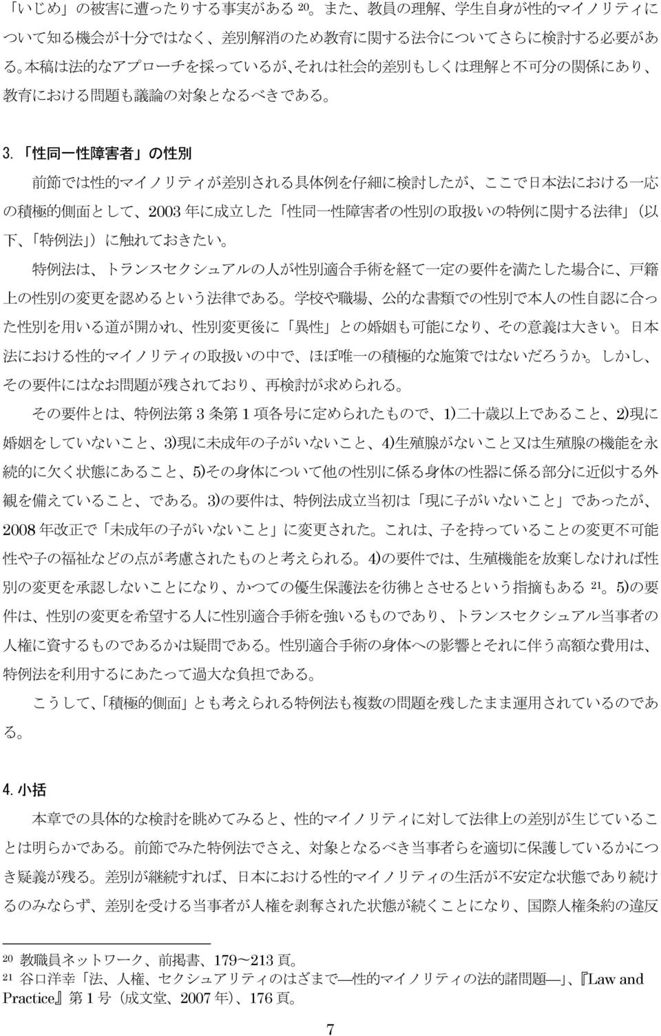 性 同 一 性 障 害 者 の 性 別 前 節 では 性 的 マイノリティが 差 別 される 具 体 例 を 仔 細 に 検 討 したが ここで 日 本 法 における 一 応 の 積 極 的 側 面 として 2003 年 に 成 立 した 性 同 一 性 障 害 者 の 性 別 の 取 扱 いの 特 例 に 関 する 法 律 ( 以 下 特 例 法 )に 触 れておきたい 特 例 法 は