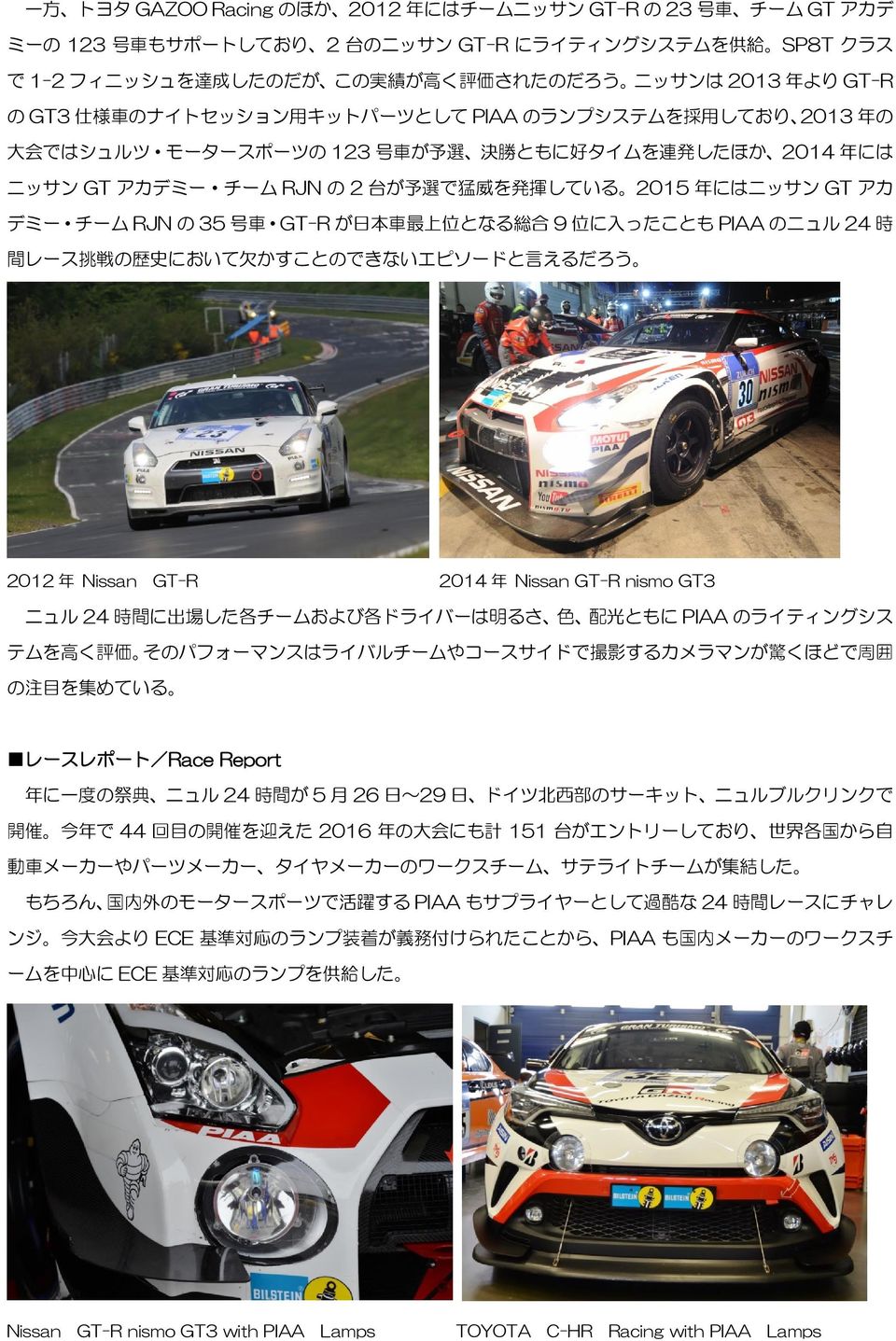 にはニッサン GT アカ デミー チーム RJN の 35 号 車 GT-R が 日 本 車 最 上 位 となる 総 合 9 位 に 入 ったことも PIAA のニュル 24 時 間 レース 挑 戦 の 歴 史 において 欠 かすことのできないエピソードと 言 えるだろう 2012 年 Nissan GT-R 2014 年 Nissan GT-R nismo GT3 ニュル 24 時 間 に 出