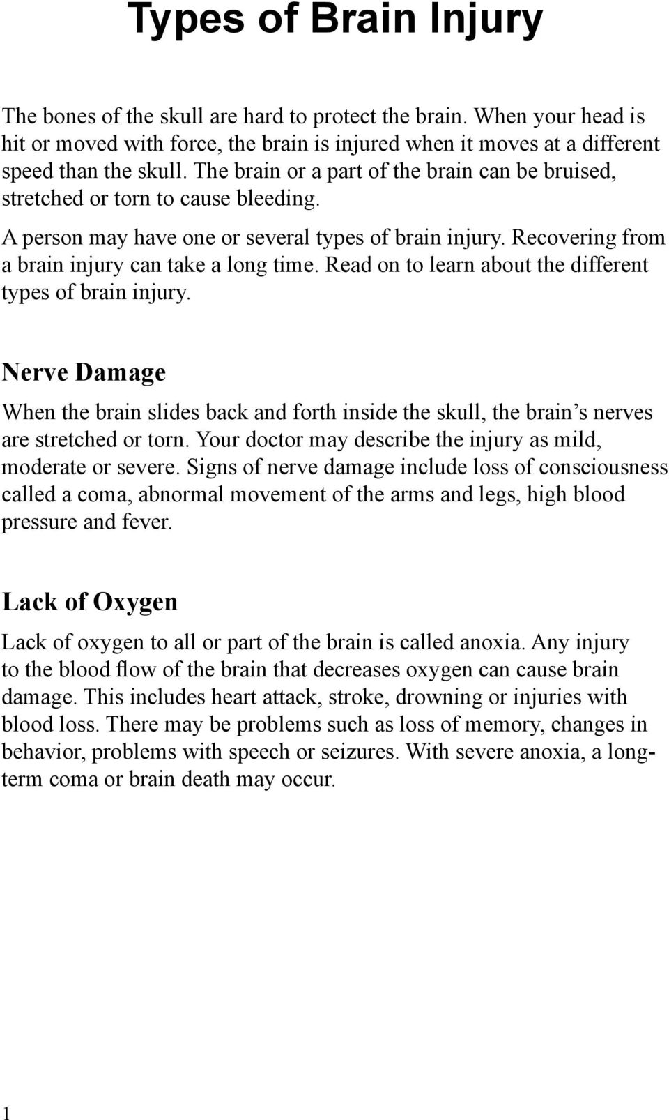 Read on to learn about the different types of brain injury. Nerve Damage When the brain slides back and forth inside the skull, the brain s nerves are stretched or torn.