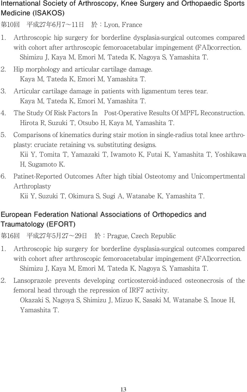 Shimizu J, Kaya M, Emori M, Tateda K, Nagoya S, Yamashita T. 2. Hip morphology and articular cartilage damage. Kaya M, Tateda K, Emori M, Yamashita T. 3.