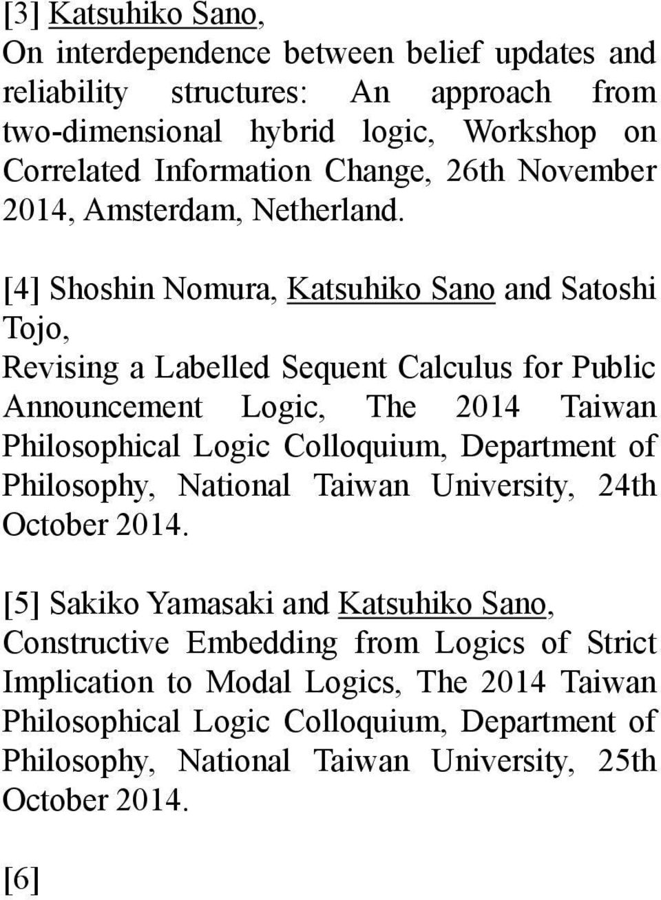 [4] Shoshin Nomura, Katsuhiko Sano and Satoshi Tojo, Revising a Labelled Sequent Calculus for Public Announcement Logic, The 2014 Taiwan Philosophical Logic Colloquium, Department of Philosophy,