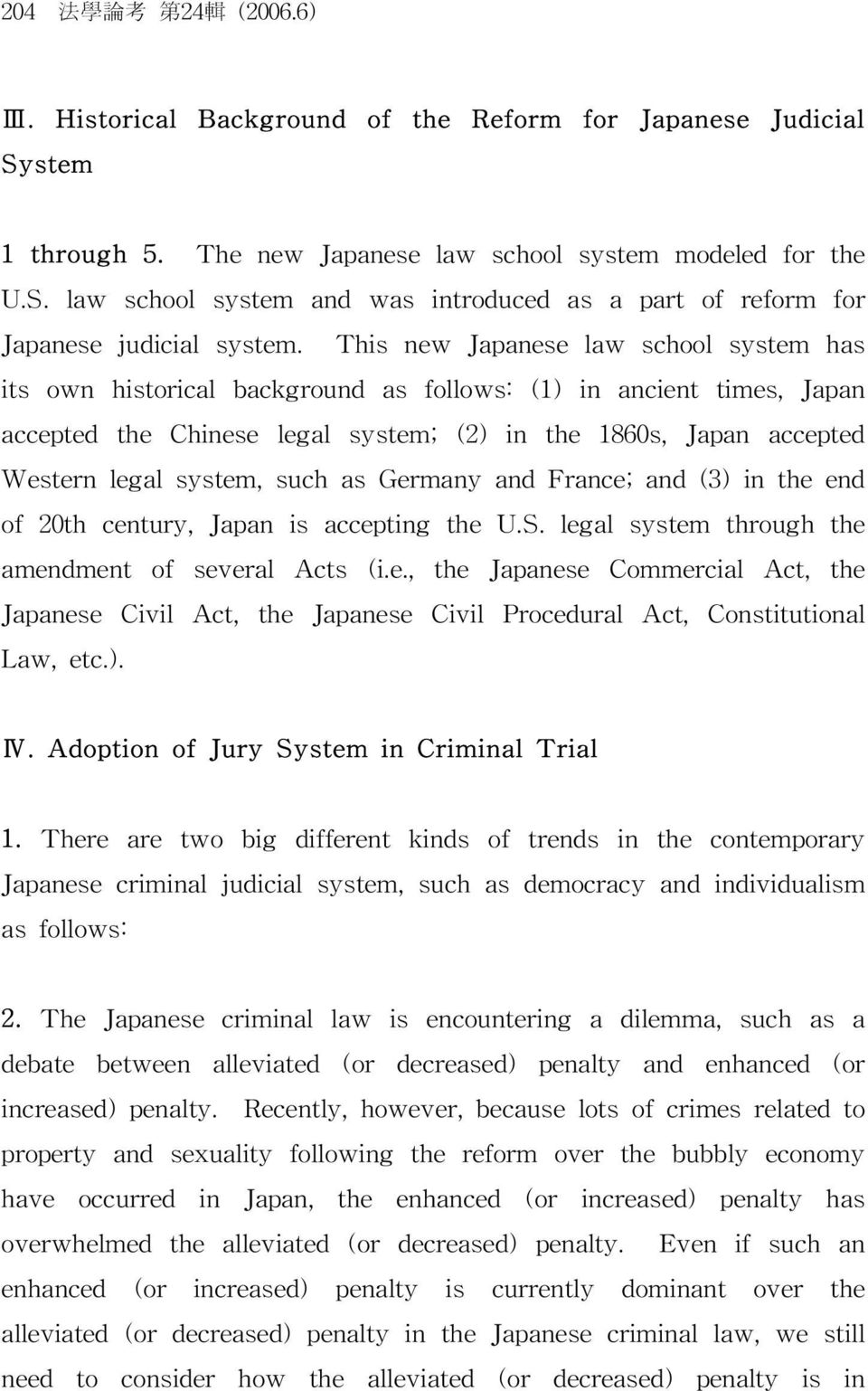 such as Germany and France; and (3) in the end of 20th century, Japan is accepting the U.S. legal system through the amendment of several Acts (i.e., the Japanese Commercial Act, the Japanese Civil Act, the Japanese Civil Procedural Act, Constitutional Law, etc.