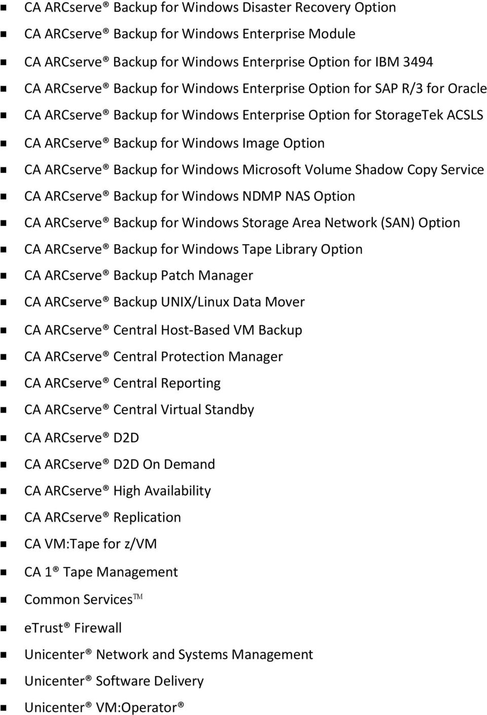 Volume Shadow Copy Service CA ARCserve Backup for Windows NDMP NAS Option CA ARCserve Backup for Windows Storage Area Network (SAN) Option CA ARCserve Backup for Windows Tape Library Option CA