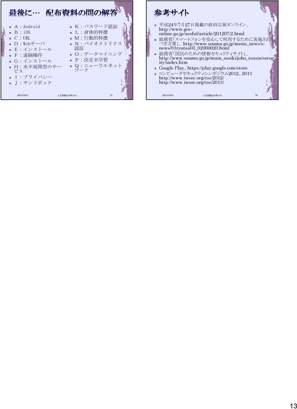 html 総 務 省 スマートフォンを 安 心 して 利 用 するために 実 施 される べき 方 策 http://www.soumu.go.jp/menu_news/snews/1ryutsu3_22.html 総 務 省 国 民 のための 情 報 セキュリティサイト http://www.soumu.go.jp/main_sosiki/joho_tsusin/secur ity/index.
