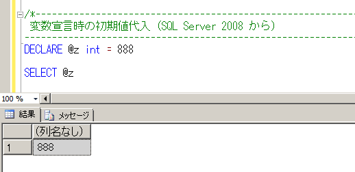 2.2 変数の宣言時の初期値代入 変数の宣言時の初期値代入 SQL Server 2008 からは DECLARE ステートメントを使用して変数を宣言する際に 初期値を 代入できるようになりました これは 次のように記述します DECLARE @ 変数名データ型 = 初期値 データ型に続けて = を記述することで