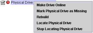 物理ドライブの右クリックメニュー ( コンテキストメニュー ) 物理ドライブの右クリックメニューは 物理ドライブの状態により表示されるメニューが異なります 以下に物理ドライブの状態毎の右クリックメニュー例を示します 物理ドライブが正常な場合 物理ドライブがリビルド処理中の場合 [Make Drive Offline]: 物理ドライブをオフラインにします 本機能は保守用です 使用しないでください