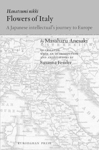 Hanatsumi Nikki The Flowers of Italy by Masaharu Anesaki Translated with an introduction by Susanna Fessler Chair of the Department of East Asian Studies, University at Albany, State University of