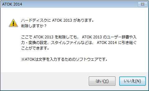 2013~2011 [ いいえ ] を選択した場合 ATOK 2013 や ATOK 2012 などパソコンにインストールされている旧バージョンは削除しません ATOK 2014 をインストール後も引き続き利用することができます