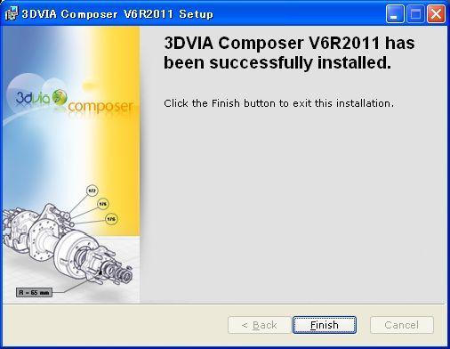 (8) インストール完了の画面が表示されます [Finish] をクリックして インストールを終了します 手順 (7) でチェックボックスをオンにした場合 3DVIA Composer が起動しますので 引き続きライセンスの設定を行います 2.