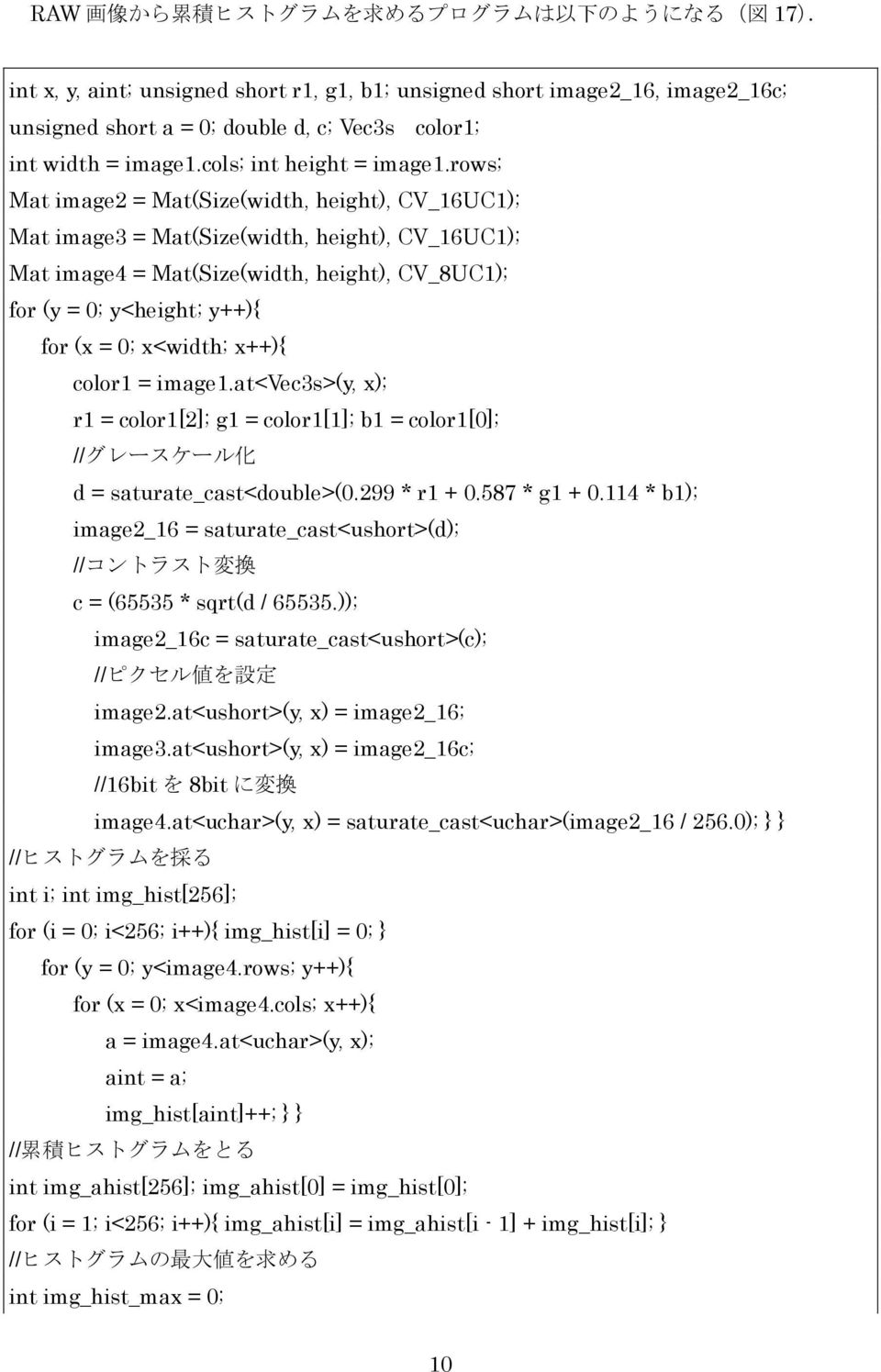 rows; Mat image2 = Mat(Size(width, height), CV_16UC1); Mat image3 = Mat(Size(width, height), CV_16UC1); Mat image4 = Mat(Size(width, height), CV_8UC1); for (y = 0; y<height; y++){ for (x = 0;