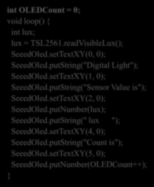 clearDisplay(); int OLEDCount = 0; void loop() { int lux; lux = TSL2561.readVisibleLux(); SeeedOled.setTextXY(0, 0); SeeedOled.putString("Digital Light"); SeeedOled.setTextXY(1, 0); SeeedOled.