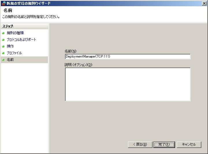 7 Windows Server 2008 R2(SP1 含む ) (9) 名前 画面が表示されますので 名前欄に DeploymentManager( プロトコル : ポート番号 ) を入力して 完了 ボタンをクリックします 例 )TCP:111 を追加する場合 : DeploymentManager(TCP:111) を入力 (10) [ 開放するポート一覧 ]