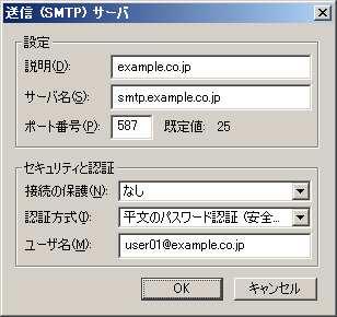 5 (9) お客様の任意の文字列を します ( 例 :ex ample.co.jp) (15) (11) (9) (10) (12) (13) (14) (10) サーバ名 にお客様の送信 (SMTP) サーバ名を します ( 例 :smtp.example.co.jp) (11) ポート番号 に 587 と します (12) 接続の保護 で なし を設定します (13) 認証方式 に 平文のパスワード認証( 安全でない ) を選択します SMTP over SSL を設定する場合 1.