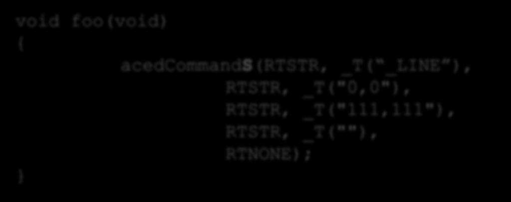 acedcommands への移植例 前バージョンまでのコード void foo(void) { acedcommand(rtstr, _T( _LINE ), RTSTR, _T("0,0"), RTSTR, _T("111,111"), RTSTR, _T(""),