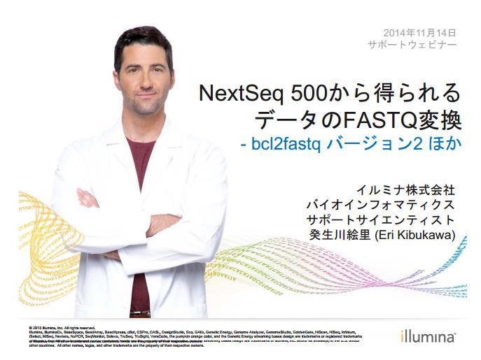 NextSeq の結果から FASTQ ファイルを作成する方法 サポートウェビナーシリーズ 2014 2014/11/14 NextSeq 500 から得られるデータの